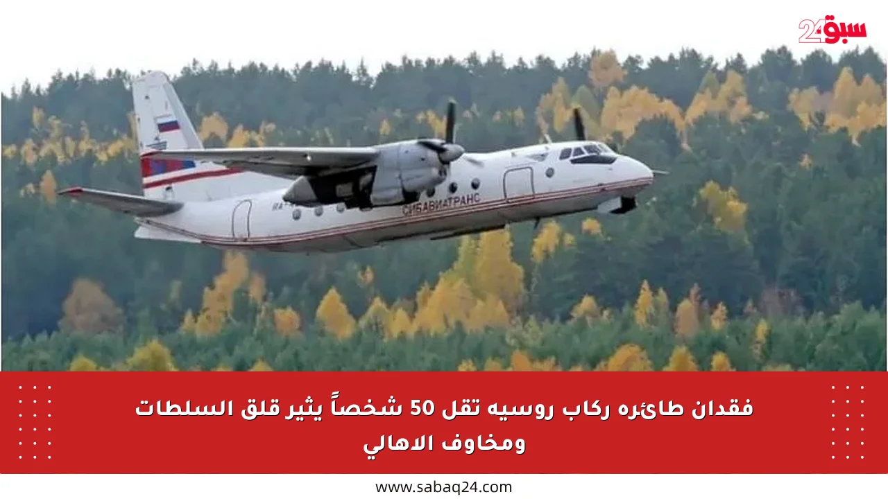 فقدان طائرة ركاب روسية تقل 50 شخصاً يثير قلق السلطات ومخاوف الأهالي